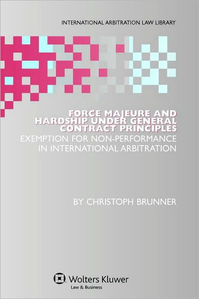 Christoph Brunner · Force Majeure and Hardship under General Contract Principles: Exemption for Non-Performance in International Arbitration (Hardcover Book) (2008)