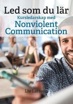 Led som du lär : kursledarskap med Nonviolent Communication - Liv Larsson - Books - Friare Liv - 9789187489921 - November 10, 2020