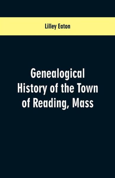 Cover for Lilley Eaton · Genealogical History of the Town of Reading, Mass. (Paperback Book) (2019)