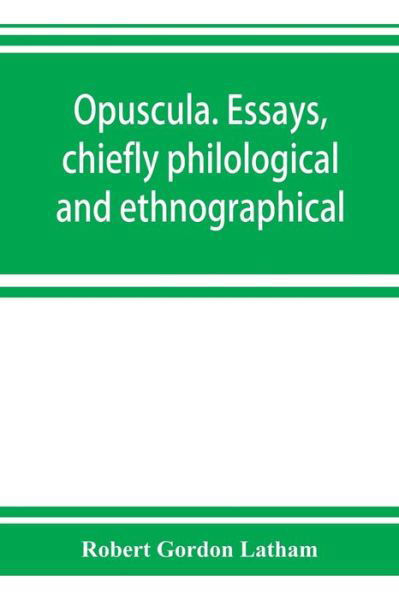 Cover for Robert Gordon Latham · Opuscula. Essays, chiefly philological and ethnographical (Taschenbuch) (2019)