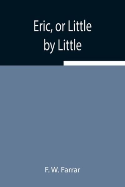 Eric, or Little by Little - F W Farrar - Books - Alpha Edition - 9789354942921 - August 5, 2021