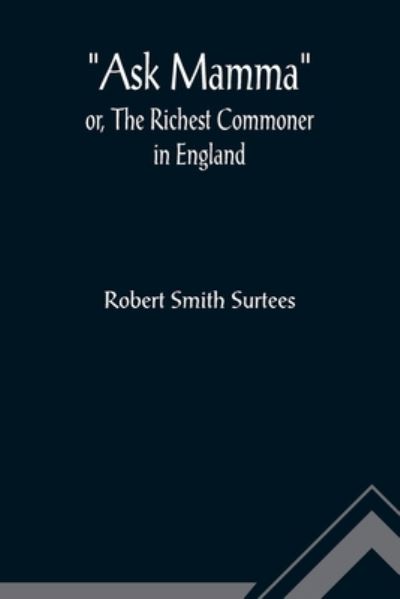 Cover for Robert Smith Surtees · Ask Mamma; or, The Richest Commoner In England (Paperback Book) (2022)