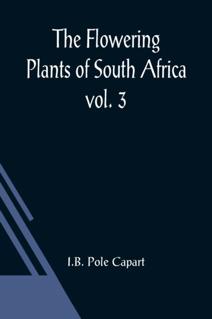 The Flowering Plants of South Africa; vol. 3 - I B Pole Capart - Bøger - Alpha Edition - 9789356018921 - 26. marts 2021