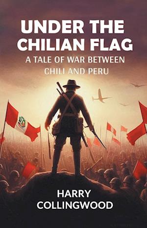 Cover for Harry Collingwood · Under the Chilian FlagA Tale of War between Chili and Peru (Edition2024) (Paperback Book) (2024)