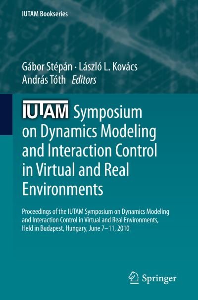 Cover for Gabor Stepan · IUTAM Symposium on Dynamics Modeling and Interaction Control in Virtual and Real Environments: Proceedings of the IUTAM Symposium on Dynamics Modeling and Interaction Control in Virtual and Real Environments, held in Budapest, Hungary, June 7-11, 2010 - I (Paperback Book) [2011 edition] (2013)