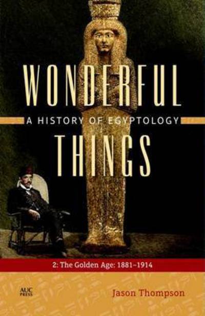 Cover for Jason Thompson · Wonderful Things: A History of Egyptology: 2. The Golden Age: 1881-1914 (Inbunden Bok) (2016)