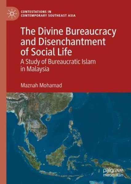 Cover for Maznah Mohamad · The Divine Bureaucracy and Disenchantment of Social Life: A Study of Bureaucratic Islam in Malaysia - Contestations in Contemporary Southeast Asia (Hardcover Book) [1st ed. 2020 edition] (2020)