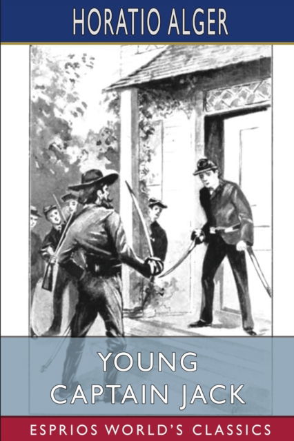 Young Captain Jack (Esprios Classics): or, The Son of a Soldier - Alger Horatio Alger - Libros - Blurb - 9798211807921 - 23 de agosto de 2024