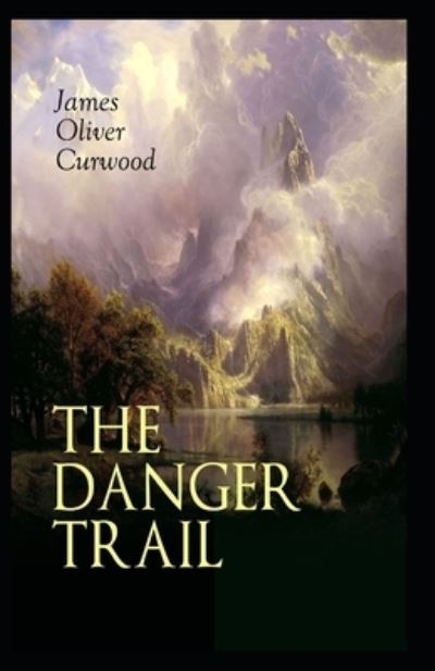 Cover for James Oliver Curwood · The Danger Trail: James Oliver Curwood (Classics, Literature, Action and Adventure, Westerns) [Annotated] (Paperback Book) (2021)