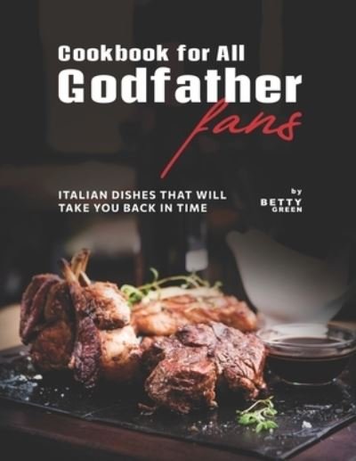 Cover for Betty Green · Cookbook for All Godfather Fans: Italian Dishes That Will Take You Back in Time (Paperback Bog) (2021)