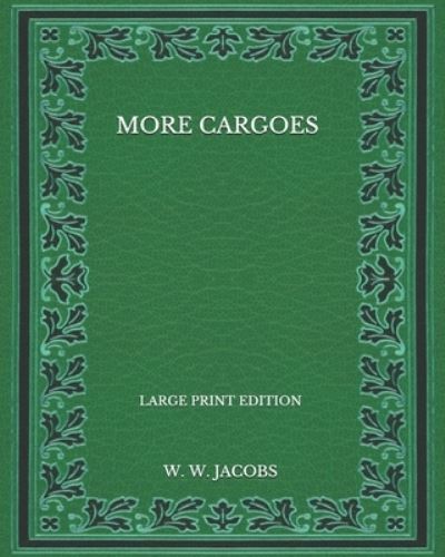 Cover for W W Jacobs · More Cargoes - Large Print Edition (Paperback Book) (2020)