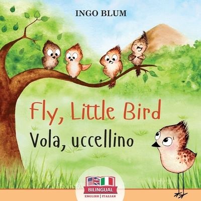 Cover for Ingo Blum · Fly, Little Bird - Vola, uccellino: Bilingual Children's Picture Book English-Italian with Pics to Color - Kids Learn Italian (Paperback Book) (2021)