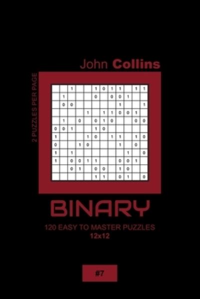 Binary - 120 Easy To Master Puzzles 12x12 - 7 - John Collins - Books - Independently Published - 9798607824921 - February 1, 2020