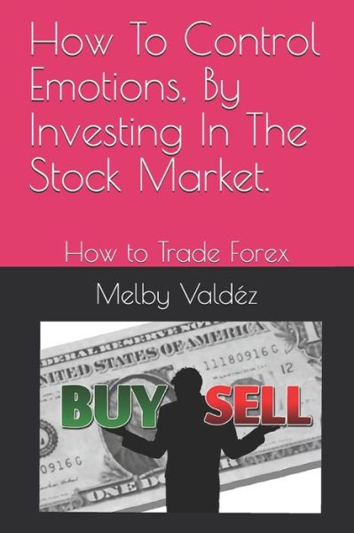 Cover for Melby Valdéz · How To Control Emotions, By Investing In The Stock Market. (Paperback Book) (2020)