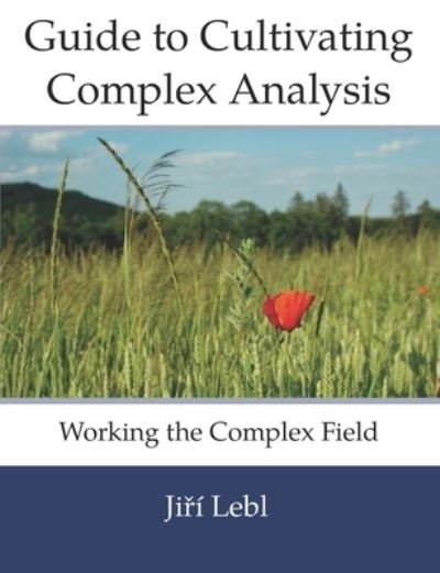 Guide to Cultivating Complex Analysis: Working the Complex Field - Jiri Lebl - Books - Independently Published - 9798685057921 - September 16, 2020