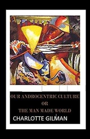 Cover for Charlotte Gilman · Our Androcentric Culture Or The Man-Made World Illustrated (Paperback Book) (2021)