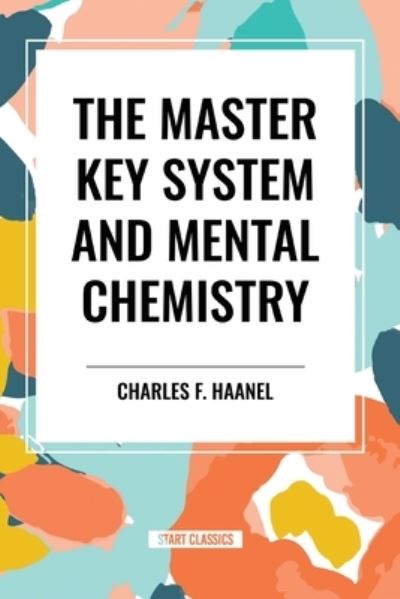 The Master Key System and Mental Chemistry - Charles F Haanel - Books - Start Classics - 9798880917921 - May 22, 2024