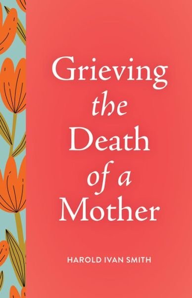 Harold Ivan Smith · Grieving the Death of a Mother - Grieving the Death of… (Paperback Book) (2024)
