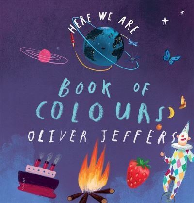 Book of Colours - Here We Are - Oliver Jeffers - Kirjat - HarperCollins Publishers - 9780008520922 - tiistai 17. toukokuuta 2022