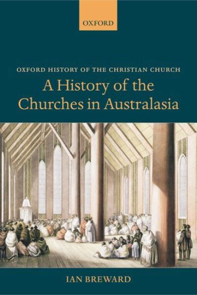 Cover for Breward, Ian (, Emeritus Professor of Church History, United Faculty of Theology and Senior Fellow in the History Department, University of Melbourne) · A History of the Churches in Australasia - Oxford History of the Christian Church (Paperback Book) [New edition] (2004)