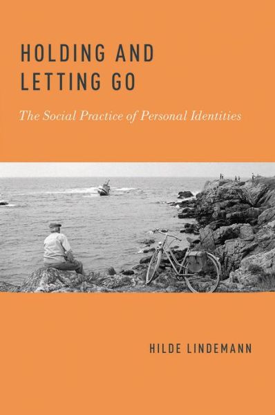 Cover for Lindemann, Hilde (Professor of Philosophy, Professor of Philosophy, Michigan State University) · Holding and Letting Go: The Social Practice of Personal Identities (Hardcover Book) (2014)