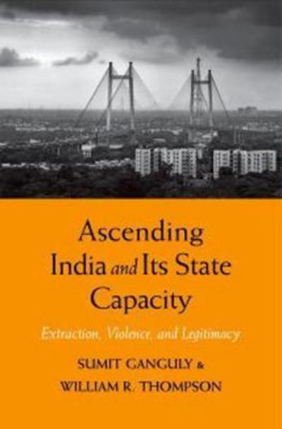Cover for Sumit Ganguly · Ascending India and Its State Capacity: Extraction, Violence, and Legitimacy (Hardcover Book) (2017)