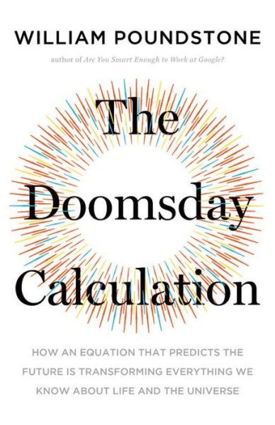 The Doomsday Calculation: How an Equation that Predicts the Future Is Transforming Everything We Know About Life and the Universe - William Poundstone - Books - Little, Brown and Company - 9780316423922 - June 4, 2019