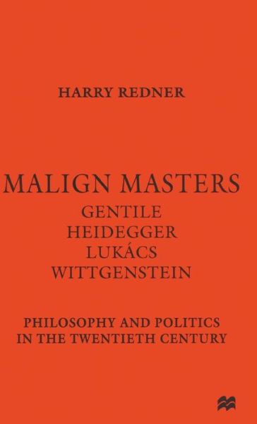 Cover for Harry Redner · Malign Masters: Gentile, Heidegger, Lukacs, Wittgenstein - Philosophy and Politics in the Twentieth Century (Hardcover Book) (1997)