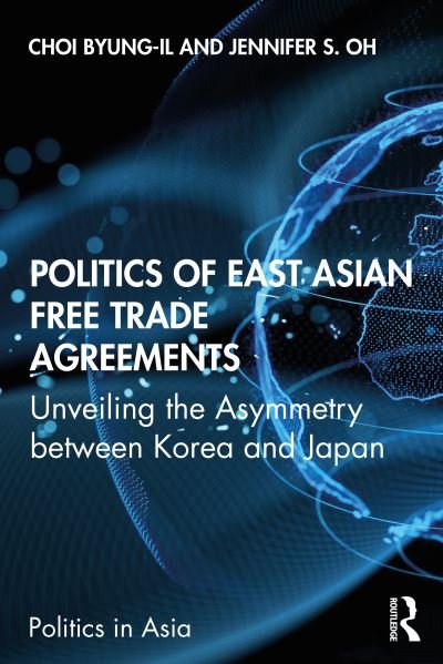 Cover for Byung-il Choi · Politics of East Asian Free Trade Agreements: Unveiling the Asymmetry between Korea and Japan - Politics in Asia (Paperback Book) (2021)