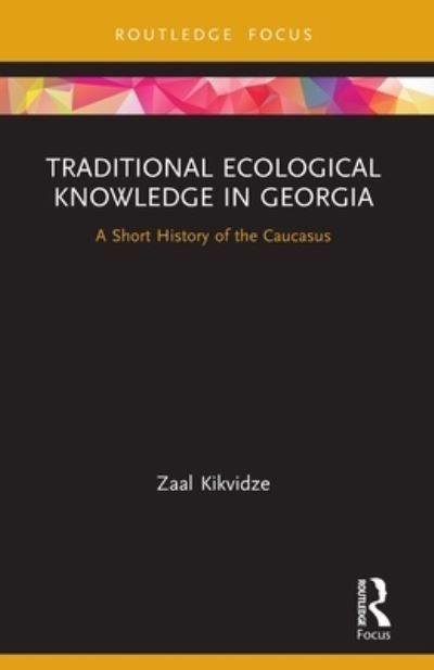 Traditional Ecological Knowledge in Georgia: A Short History of the Caucasus - Routledge Focus on Environment and Sustainability - Zaal Kikvidze - Books - Taylor & Francis Ltd - 9780367674922 - August 1, 2022