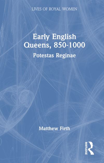 Early English Queens, 850–1000: Potestas Reginae - Lives of Royal Women - Matthew Firth - Books - Taylor & Francis Ltd - 9780367760922 - April 23, 2024