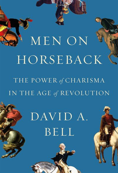 Cover for David A. Bell · Men on Horseback: The Power of Charisma in the Age of Revolution (Hardcover Book) (2020)