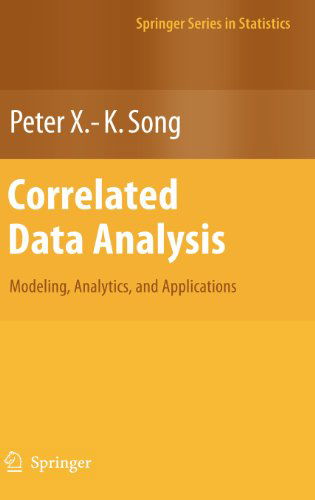 Correlated Data Analysis: Modeling, Analytics, and Applications - Springer Series in Statistics - Peter X. -K. Song - Bücher - Springer-Verlag New York Inc. - 9780387713922 - 27. Juli 2007