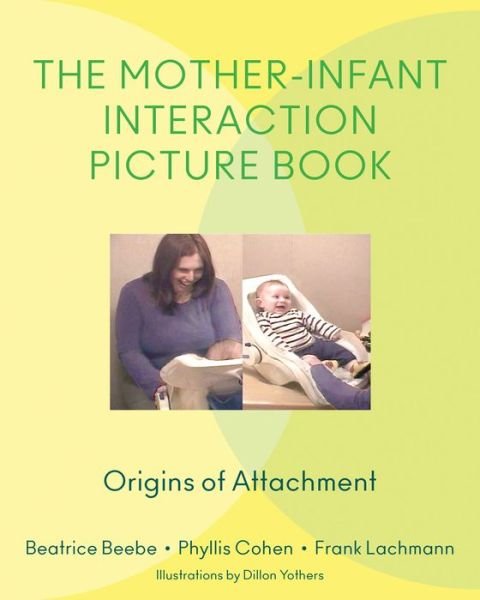 The Mother-Infant Interaction Picture Book: Origins of Attachment - Beebe, Beatrice (Columbia University Medical Center) - Livros - WW Norton & Co - 9780393707922 - 30 de agosto de 2016