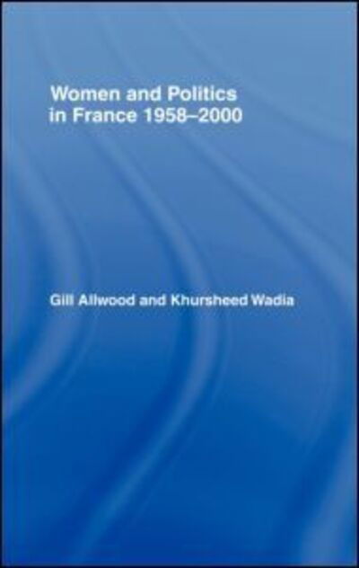 Cover for Gill Allwood · Women and Politics in France 1958-2000 (Gebundenes Buch) (2000)
