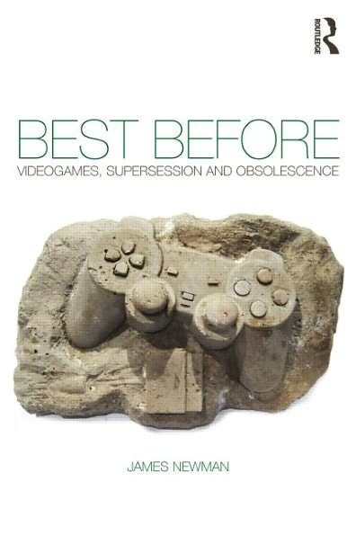 Cover for Newman, James (Bath Spa University, UK) · Best Before: Videogames, Supersession and Obsolescence (Paperback Book) (2012)