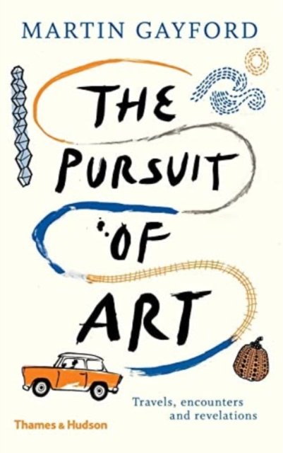 The Pursuit of Art: Travels, Encounters and Revelations - Martin Gayford - Livres - Thames & Hudson Ltd - 9780500295922 - 2025