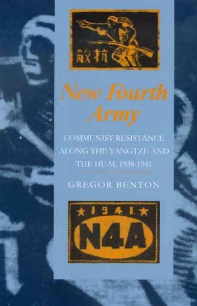 New Fourth Army: Communist Resistance Along the Yangtze and the Huai, 1938-1941 - Gregor Benton - Books - University of California Press - 9780520219922 - November 1, 1999