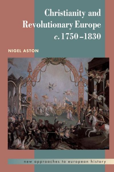 Cover for Aston, Nigel (University of Leicester) · Christianity and Revolutionary Europe, 1750–1830 - New Approaches to European History (Paperback Book) (2003)