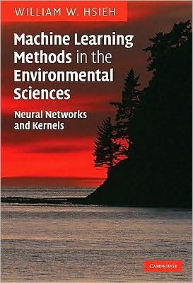 Cover for Hsieh, William W. (University of British Columbia, Vancouver) · Machine Learning Methods in the Environmental Sciences: Neural Networks and Kernels (Innbunden bok) (2009)
