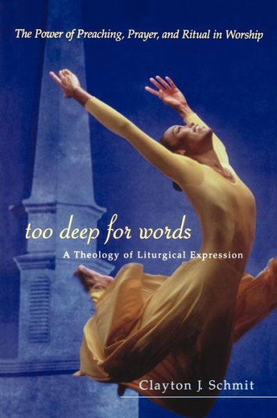 Too Deep for Words: a Theology of Liturigical Expression - Clayton J. Schmit - Books - Westminster John Knox Press - 9780664223922 - May 1, 2002