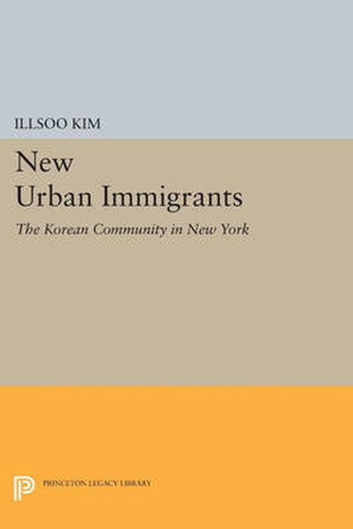 Cover for Illsoo Kim · New Urban Immigrants: The Korean Community in New York - Princeton Legacy Library (Paperback Book) (2014)