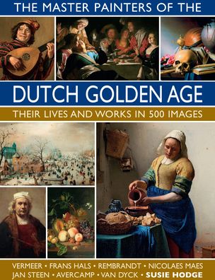 Cover for Susie Hodge · The Master Painters of the Dutch Golden Age: Their lives and works in 500 images (Gebundenes Buch) (2020)