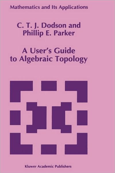 C.T. Dodson · A User's Guide to Algebraic Topology - Mathematics and Its Applications (Hardcover Book) [1997 edition] (1996)