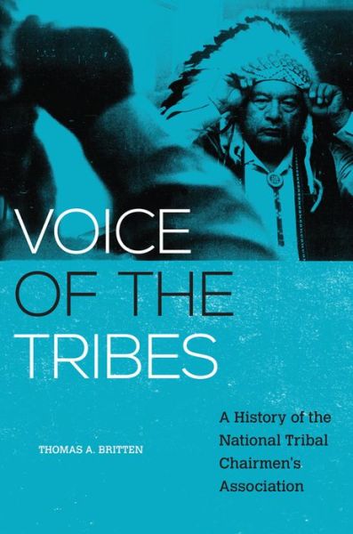 Cover for Thomas A. Britten · Voice of the Tribes: A History of the National Tribal Chairmen's Association - New Directions in Native American Studies Series (Hardcover Book) (2020)