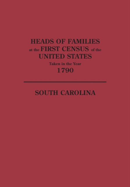 Heads of Families at the First Census of the United States Taken in the Year 1790: South Carolina - United States Bureau of the Census - Books - Clearfield - 9780806304922 - September 17, 2013