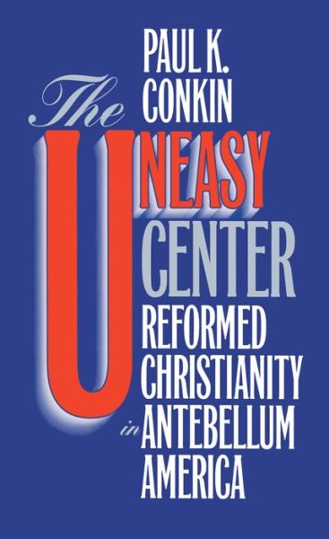 Cover for Paul K. Conkin · The Uneasy Center: Reformed Christianity in Antebellum America (Paperback Book) [New edition] (1995)