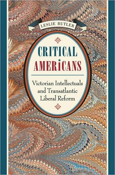 Cover for Leslie Butler · Critical Americans: Victorian Intellectuals and Transatlantic Liberal Reform (Paperback Book) [New edition] (2007)