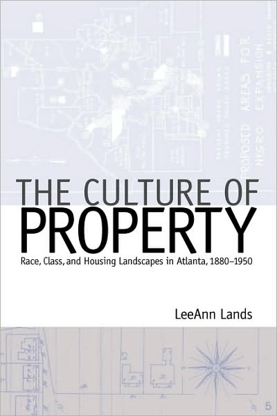 Cover for LeeAnn B. Lands · The Culture of Property: Race, Class, and Housing Landscapes in Atlanta, 1880-1950 - Politics and Culture in the Twentieth-Century South (Paperback Book) (2009)