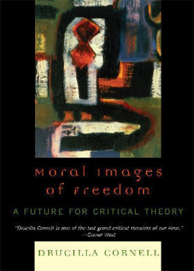 Cover for Drucilla Cornell · Moral Images of Freedom: A Future for Critical Theory - New Critical Theory (Hardcover Book) (2007)
